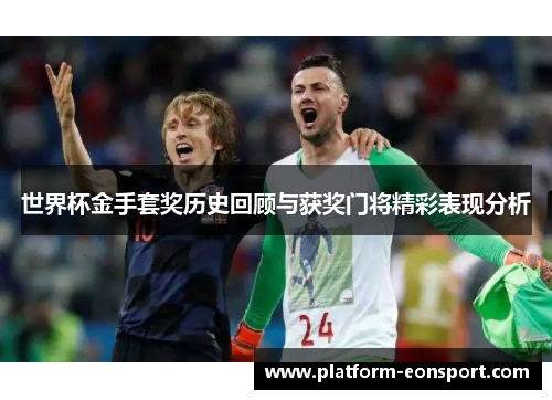 世界杯金手套奖历史回顾与获奖门将精彩表现分析