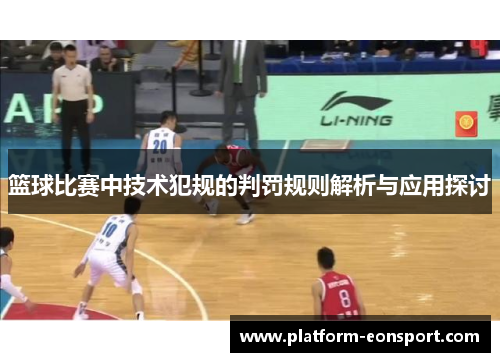 篮球比赛中技术犯规的判罚规则解析与应用探讨