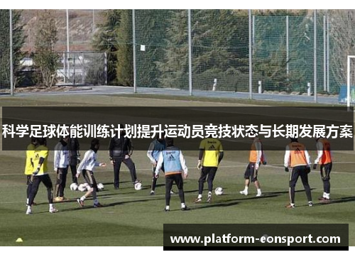 科学足球体能训练计划提升运动员竞技状态与长期发展方案