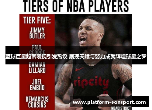 篮球巨星超常表现引发热议 展现天赋与努力成就辉煌球星之梦
