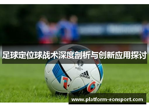 足球定位球战术深度剖析与创新应用探讨