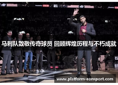马刺队致敬传奇球员 回顾辉煌历程与不朽成就