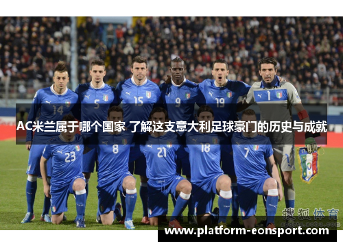 AC米兰属于哪个国家 了解这支意大利足球豪门的历史与成就