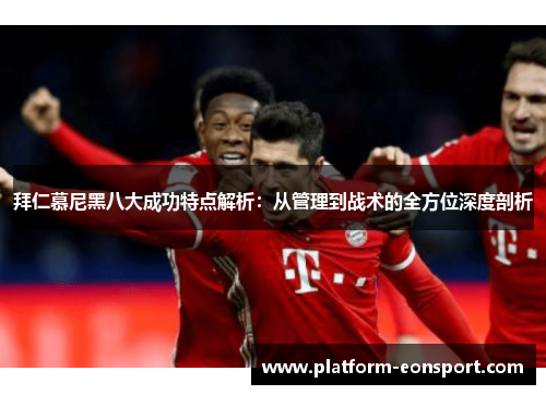 拜仁慕尼黑八大成功特点解析：从管理到战术的全方位深度剖析