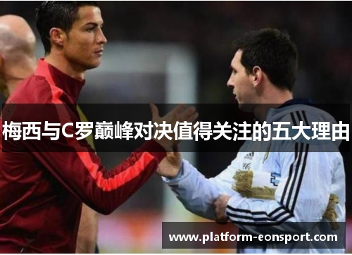 梅西与C罗巅峰对决值得关注的五大理由