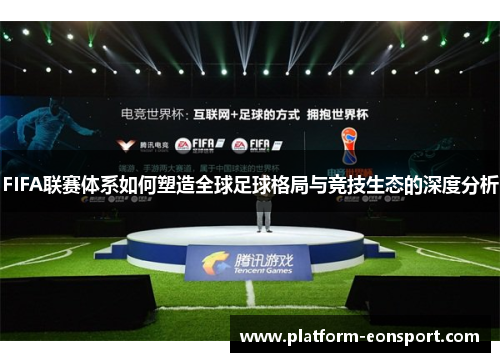 FIFA联赛体系如何塑造全球足球格局与竞技生态的深度分析
