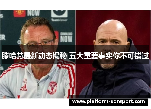滕哈赫最新动态揭秘 五大重要事实你不可错过
