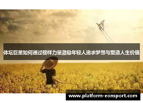 体坛巨星如何通过榜样力量激励年轻人追求梦想与塑造人生价值