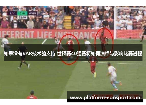 如果没有VAR技术的支持 世预赛40强赛将如何演绎与影响比赛进程