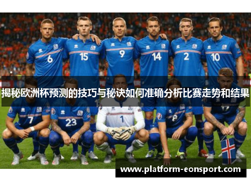 揭秘欧洲杯预测的技巧与秘诀如何准确分析比赛走势和结果