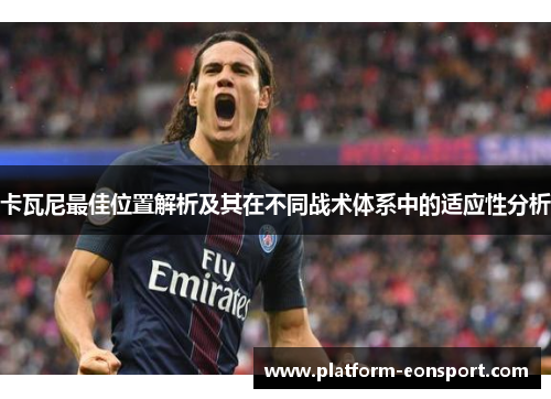 卡瓦尼最佳位置解析及其在不同战术体系中的适应性分析